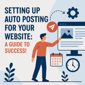Setting Up Auto Posting for Your Website: A Guide to Success!